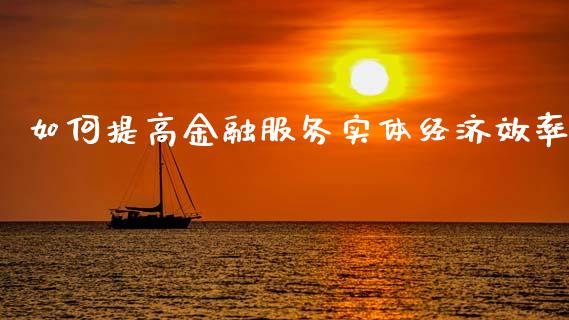 如何提高金融服务实体经济效率_https://www.qdlswl.com_内盘_第1张