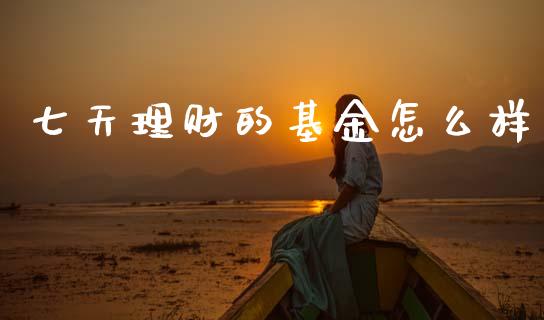 七天理财的基金怎么样_https://www.qdlswl.com_基金_第1张