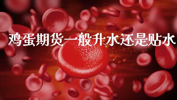 鸡蛋期货一般升水还是贴水_https://www.qdlswl.com_期货_第1张