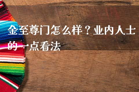 金至尊门怎么样？业内人士的一点看法_https://www.qdlswl.com_股指_第1张