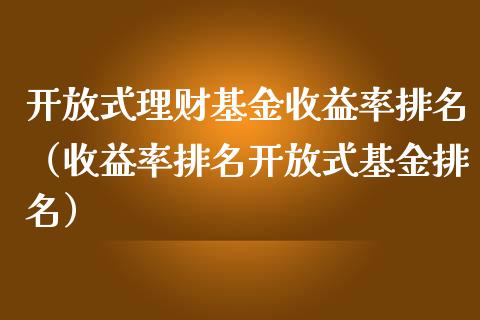 开放式理财基金收益率排名（收益率排名开放式基金排名）_https://www.qdlswl.com_理财_第1张