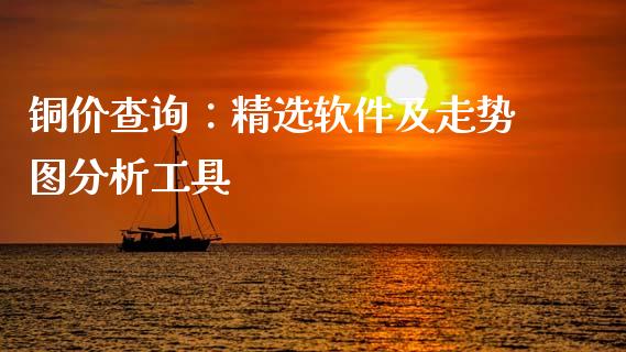 铜价查询：精选软件及走势图分析工具_https://www.qdlswl.com_期货_第1张