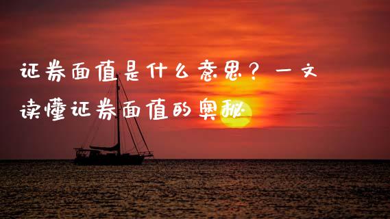 证券面值是什么意思？一文读懂证券面值的奥秘_https://www.qdlswl.com_内盘_第1张
