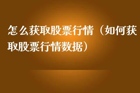 怎么获取股票行情（如何获取股票行情数据）_https://www.qdlswl.com_外盘_第1张