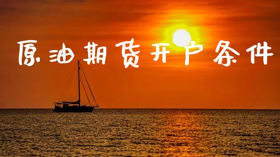 原油期货开户条件_https://www.qdlswl.com_内盘_第1张