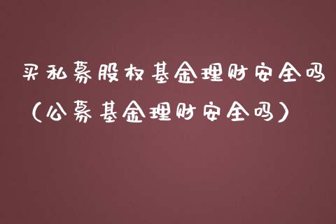 买私募股权基金理财安全吗（公募基金理财安全吗）_https://www.qdlswl.com_基金_第1张