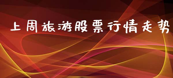 上周旅游股票行情走势_https://www.qdlswl.com_外盘_第1张