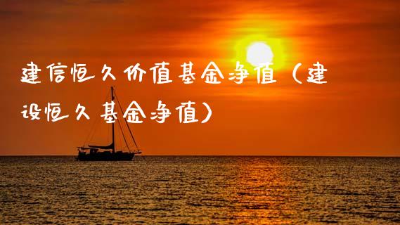 建信恒久价值基金净值（建设恒久基金净值）_https://www.qdlswl.com_理财_第1张