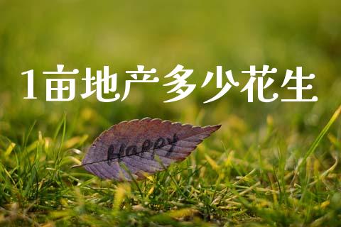 1亩地产多少花生_https://www.qdlswl.com_股指_第1张