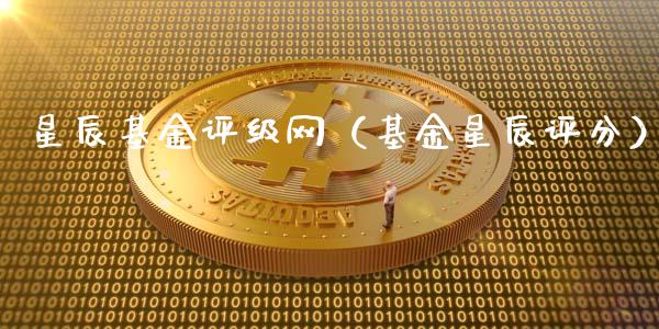 星辰基金评级网（基金星辰评分）_https://www.qdlswl.com_基金_第1张