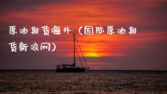 原油期货海外（国际原油期货新浪网）_https://www.qdlswl.com_股指_第1张