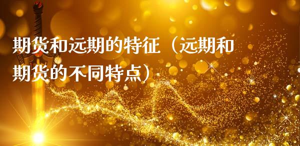 期货和远期的特征（远期和期货的不同特点）_https://www.qdlswl.com_内盘_第1张