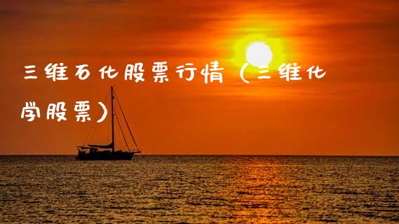 三维石化股票行情（三维化学股票）_https://www.qdlswl.com_股票_第1张