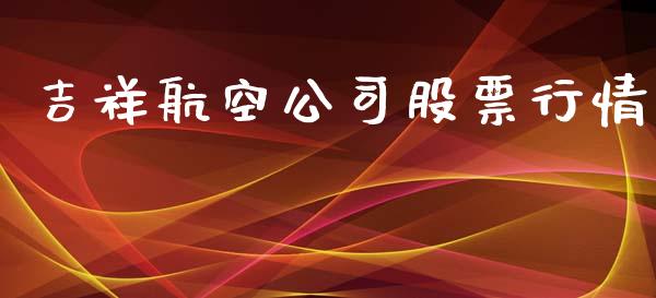 吉祥航空公司股票行情_https://www.qdlswl.com_外盘_第1张