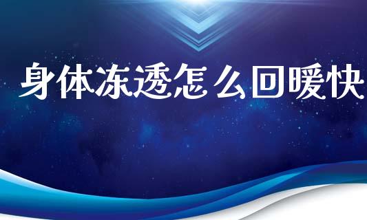 身体冻透怎么回暖快_https://www.qdlswl.com_内盘_第1张
