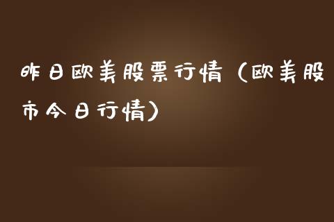 昨日欧美股票行情（欧美股市今日行情）_https://www.qdlswl.com_外盘_第1张
