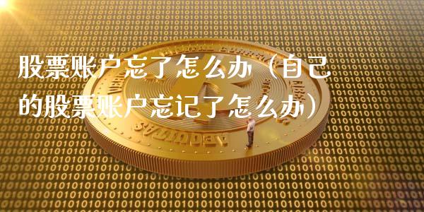 股票账户忘了怎么办（自己的股票账户忘记了怎么办）_https://www.qdlswl.com_内盘_第1张