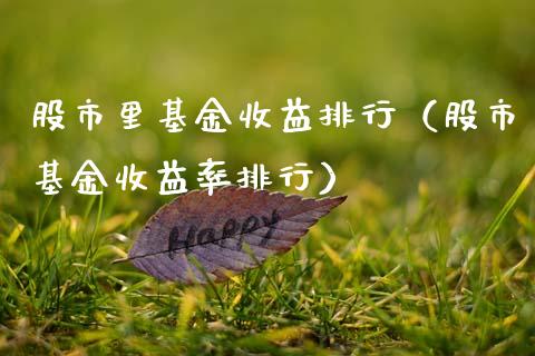 股市里基金收益排行（股市基金收益率排行）_https://www.qdlswl.com_理财_第1张