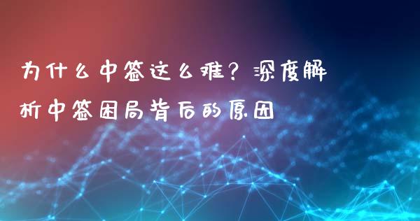 为什么中签这么难？深度解析中签困局背后的原因_https://www.qdlswl.com_股指_第1张
