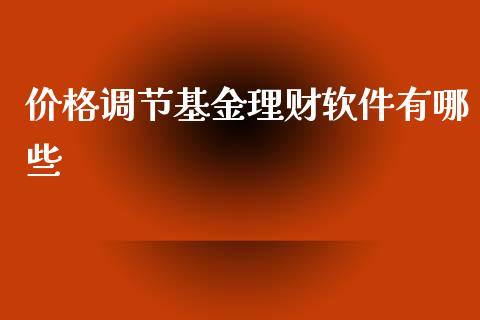 价格调节基金理财软件有哪些_https://www.qdlswl.com_理财_第1张