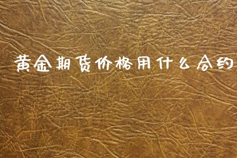 黄金期货价格用什么合约_https://www.qdlswl.com_期货_第1张