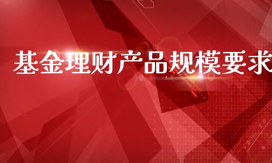 基金理财产品规模要求_https://www.qdlswl.com_基金_第1张