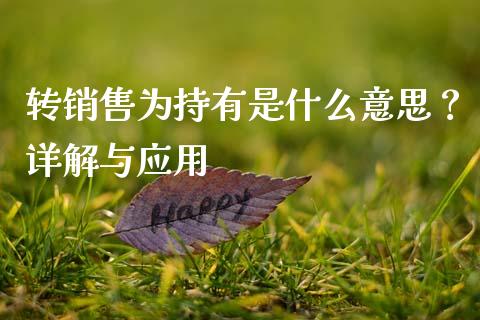 转销售为持有是什么意思？详解与应用_https://www.qdlswl.com_股指_第1张
