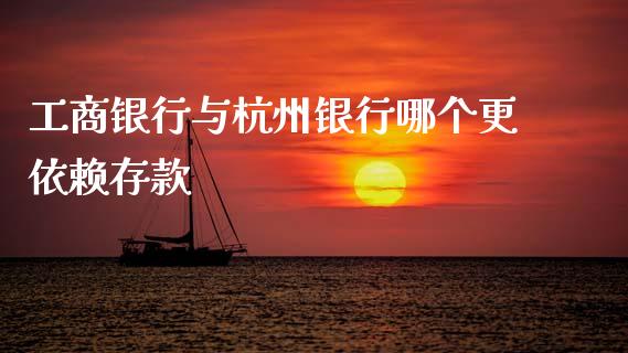 工商银行与杭州银行哪个更依赖存款_https://www.qdlswl.com_期货_第1张