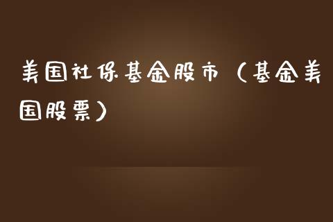 美国社保基金股市（基金美国股票）_https://www.qdlswl.com_理财_第1张