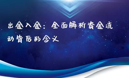 出金入金:全面解析资金流动背后的含义_基金_第1张_青岛财经网 出金入金:全面解析资金流动背后的含义_https://www.qdlswl.com_基金_第1张