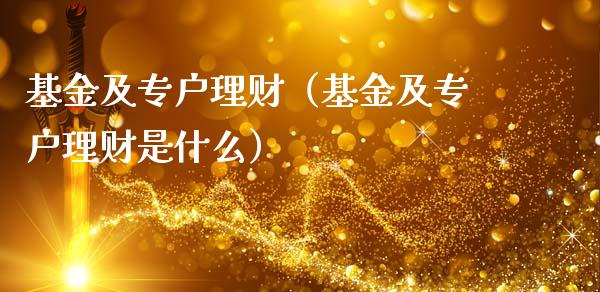 基金及专户理财（基金及专户理财是什么）_https://www.qdlswl.com_基金_第1张