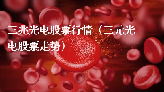 三兆光电股票行情（三元光电股票走势）_https://www.qdlswl.com_内盘_第1张