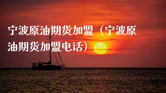宁波原油期货加盟（宁波原油期货加盟电话）_https://www.qdlswl.com_股指_第1张