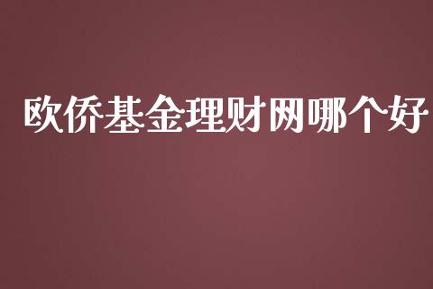 欧侨基金理财网哪个好_https://www.qdlswl.com_基金_第1张