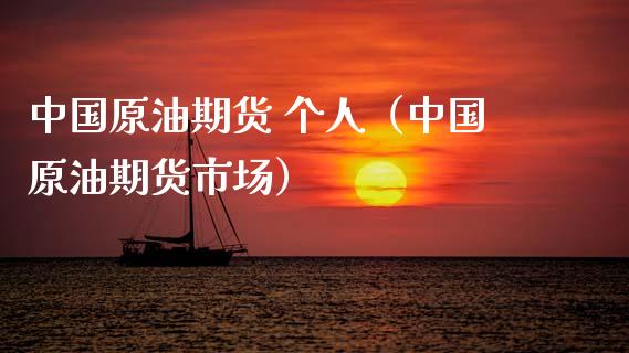 中国原油期货 个人（中国原油期货市场）_https://www.qdlswl.com_期货_第1张