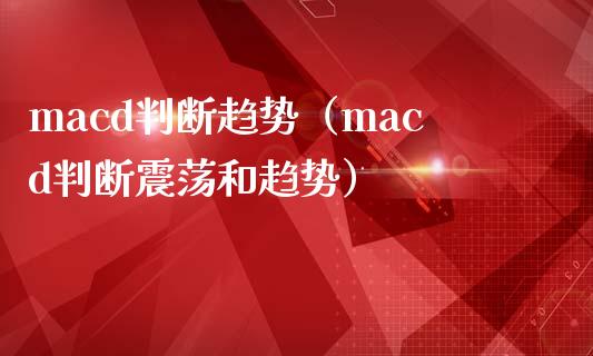 macd判断趋势（macd判断震荡和趋势）_https://www.qdlswl.com_外盘_第1张