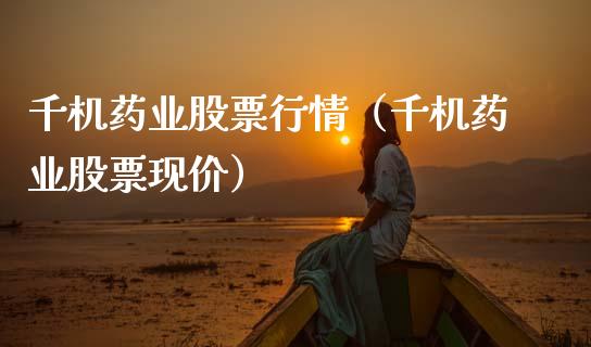 千机药业股票行情（千机药业股票现价）_https://www.qdlswl.com_外盘_第1张
