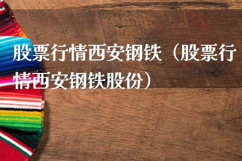 股票行情西安钢铁（股票行情西安钢铁股份）_https://www.qdlswl.com_股票_第1张