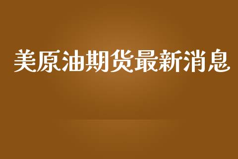 美原油期货最新消息_https://www.qdlswl.com_股指_第1张