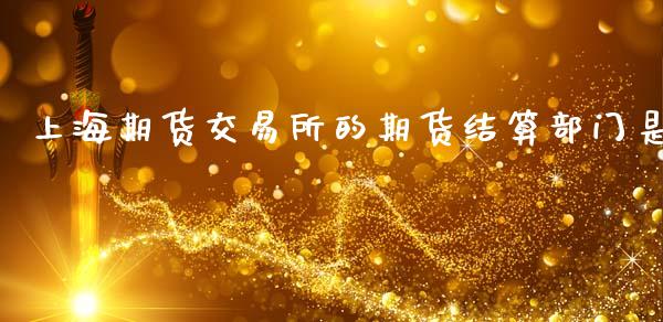 上海期货交易所的期货结算部门是_https://www.qdlswl.com_直播_第1张