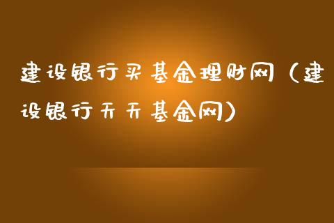 建设银行买基金理财网（建设银行天天基金网）_https://www.qdlswl.com_理财_第1张