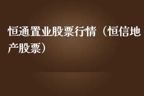恒通置业股票行情（恒信地产股票）_https://www.qdlswl.com_外盘_第1张