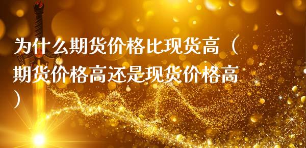 为什么期货价格比现货高（期货价格高还是现货价格高）_https://www.qdlswl.com_股指_第1张