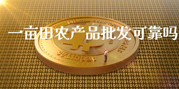 一亩田农产品批发可靠吗_https://www.qdlswl.com_直播_第1张