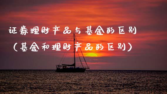 证券理财产品与基金的区别（基金和理财产品的区别）_https://www.qdlswl.com_基金_第1张