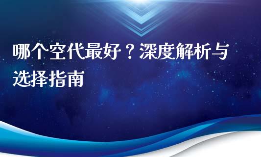 哪个空代最好？深度解析与选择指南_https://www.qdlswl.com_理财_第1张