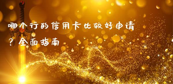 哪个行的信用卡比较好申请？全面指南_https://www.qdlswl.com_直播_第1张