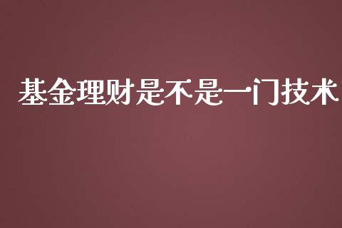 基金理财是不是一门技术_https://www.qdlswl.com_理财_第1张