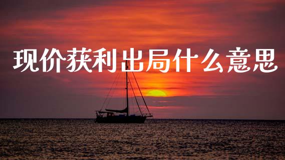 现价获利出局什么意思_https://www.qdlswl.com_股指_第1张