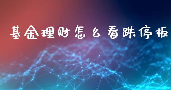 基金理财怎么看跌停板_https://www.qdlswl.com_理财_第1张